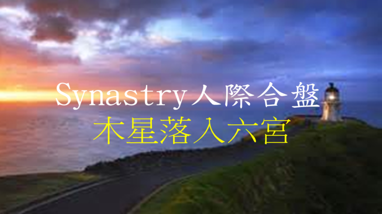 Synastry合盘宫位 之 木星落入六宫