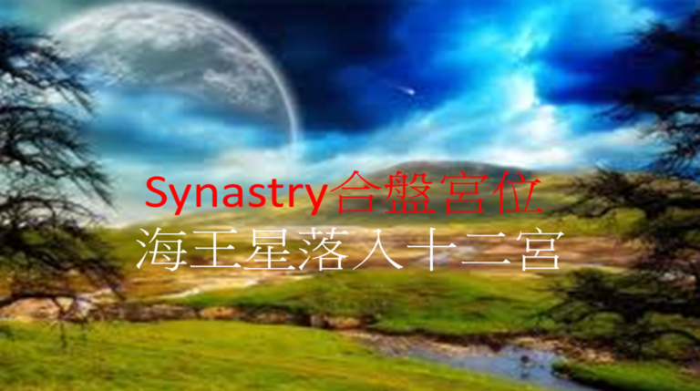 Synastry合盘宫位 之 海王星落入十二宫