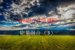 Synastry合盤邏輯 之 能量融合 （3）